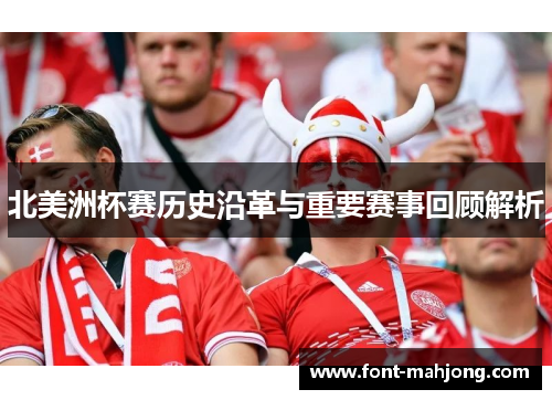 北美洲杯赛历史沿革与重要赛事回顾解析 北美洲杯赛历史沿革与重要赛事回顾解析