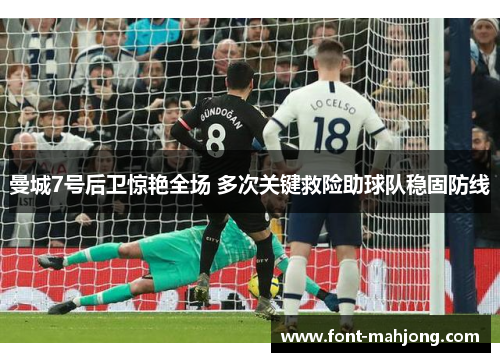 曼城7号后卫惊艳全场 多次关键救险助球队稳固防线