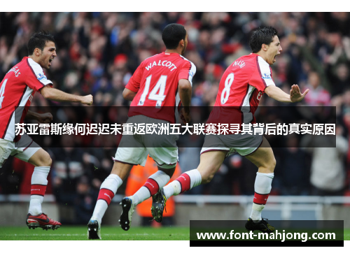 苏亚雷斯缘何迟迟未重返欧洲五大联赛探寻其背后的真实原因