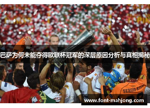 巴萨为何未能夺得欧联杯冠军的深层原因分析与真相揭秘 巴萨为何未能夺得欧联杯冠军的深层原因分析与真相揭秘