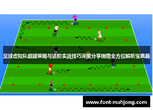 足球虚拟队组建策略与进阶实战技巧深度分享指南全方位解析宝典篇