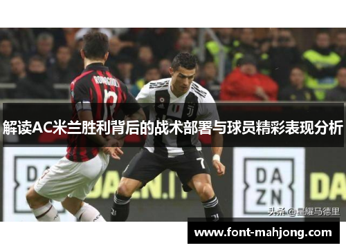 解读AC米兰胜利背后的战术部署与球员精彩表现分析 解读AC米兰胜利背后的战术部署与球员精彩表现分析