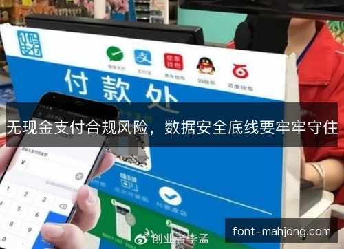 无现金支付合规风险,数据安全底线要牢牢守住 无现金支付合规风险,数据安全底线要牢牢守住